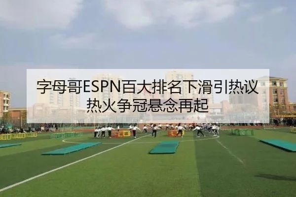 字母哥ESPN百大排名下滑引热议 热火争冠悬念再起