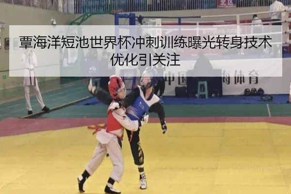 覃海洋短池世界杯冲刺训练曝光转身技术优化引关注
